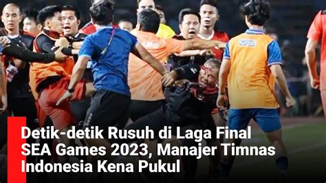 Detik Detik Rusuh Di Laga Final Sea Games 2023 Manajer Timnas