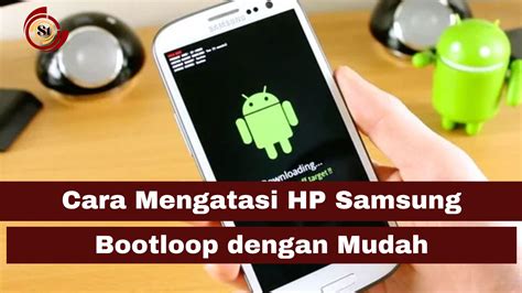 Cara Mengatasi HP Samsung Bootloop Dengan Mudah SimakTekno