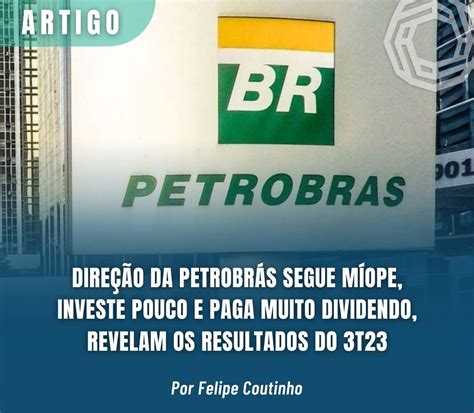 Dire O Da Petrobr S Segue M Ope Investe Pouco E Paga Muito Dividendo