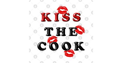 Kiss The Cook Kiss The Cook T Shirt Teepublic