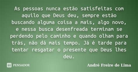 As Pessoas Nunca Estão Satisfeitas Com André Freire De Lima Pensador