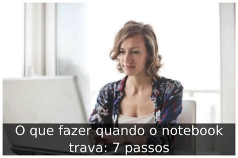 O Que Fazer Quando O Notebook Trava - O que fazer quando o notebook trava: 7 passos - Portal Útil