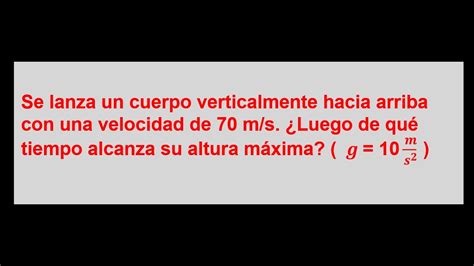 Se Lanza Un Cuerpo Verticalmente Hacia Arriba Con Una Velocidad De M