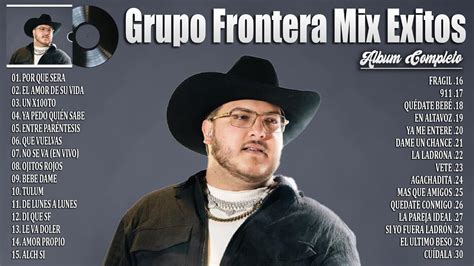 Grupo Frontera Mix Las Mejores Canciones De Grupo Frontera