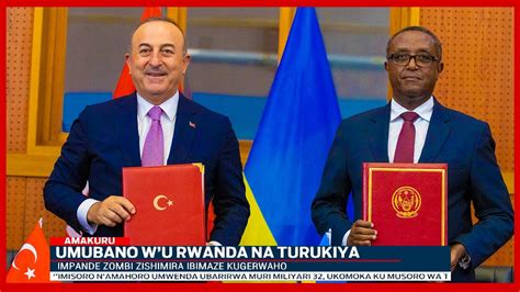 U Rwanda Na Turukiya Byasinyanye Amasezerano Y Ubufatanye Youtube