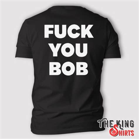 Fuck You Bob T Shirt TheKingShirtS