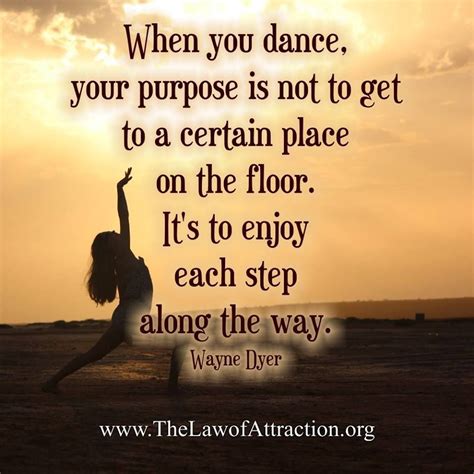 When You Dance Your Purpose Is Not To Get To A Certain Place On The