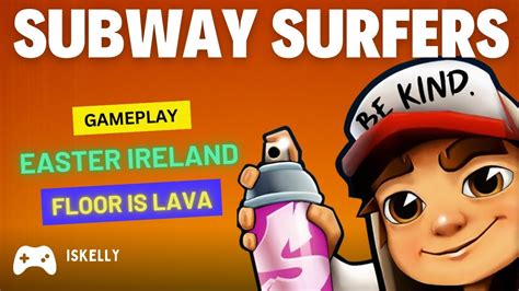 SUBWAY SURFERS EASTER IRELAND 2024 FLOOR IS LAVA GAMEPLAY HD ISKELLY