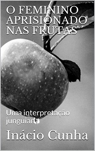 O FEMININO APRISIONADO NAS FRUTAS Uma interpretação junguiana eBook