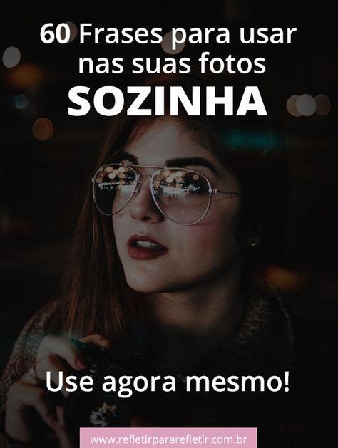 60 Frases Para Usar Nas Suas Fotos Sozinha Frases Para Fotos Sozinha