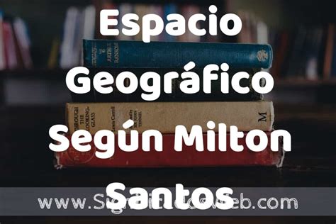 Concepto de Espacio Geográfico Según Milton Santos Que es Definición