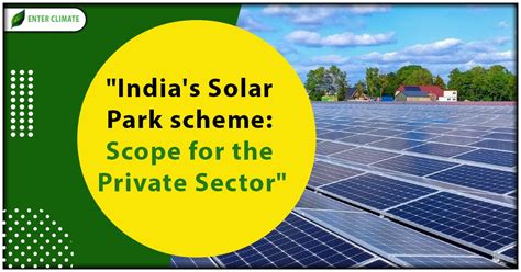 Indias Solar Park Scheme Scope For The Private Sector Enterclimate