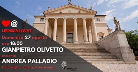 Gianpietro Olivetto Andrea Palladio La Famiglia Lopera Il Suo