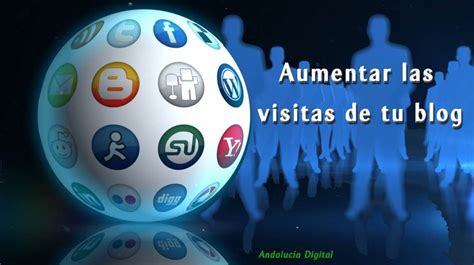 Quieres Aumentar Las Visitas De Tu Blog Te Interesan Estos Consejos