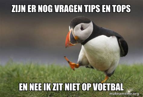 Zijn Er Nog Vragen Tips En Tops En Nee Ik Zit Niet Op Voetbal