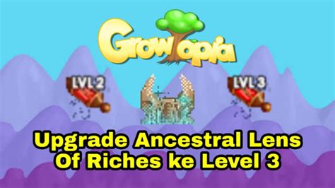 Lanjut Upgrade Ancestral Lens Of Riches Ke Level 3 Growtopia