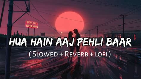 Hua Hain Aaj Pehli Baar Slowed Reverb Slowed Reverb Lofi