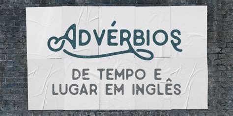 Aprender inglês advérbios de tempo e lugar