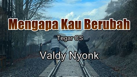 Mengapa Kau Berubah Valdy Nyonk Lirik Lagu YouTube