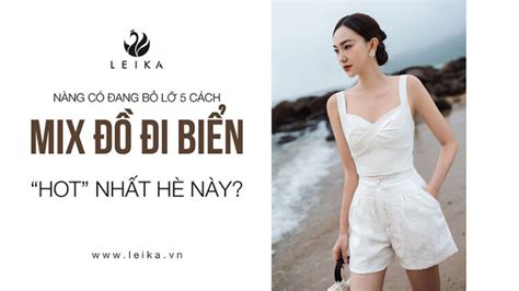 Nàng có đang bỏ lỡ cách mix đồ đi biển hot nhất Hè này