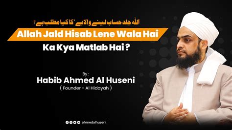 Allah Jald Hisab Lene Wala Hai Ka Kya Matlab Hai Habib Ahmed Al