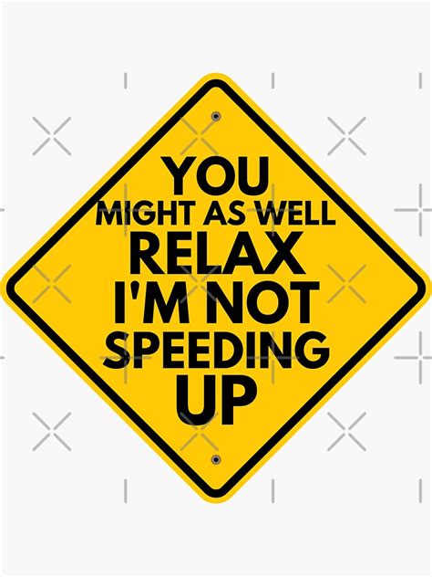 You Might As Well Relax Im Not Speeding Up Warning Sign Sticker By