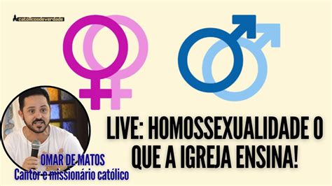 Live Homossexualidade O Que A Igreja CatÓlica Ensina Com Omar De