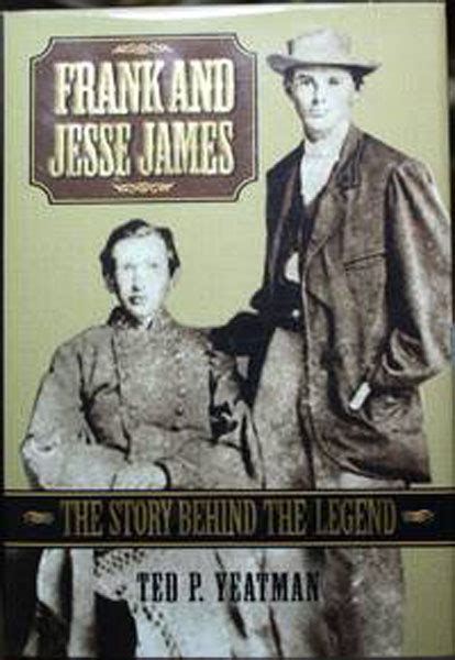 Frank And Jesse James The Story Behind The Legend Ted P Yeatman