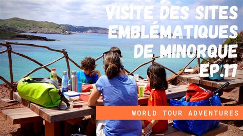 On Visite Les Sites Les Plus Embl Matiques De Minorque Ep I Voyage