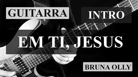 Em Ti Jesus Bruna Olly Guitarra Intro YouTube