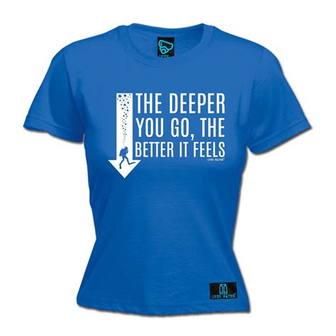 The Deeper You Go The Better It Feels Womens T Shirt Diving Scuba