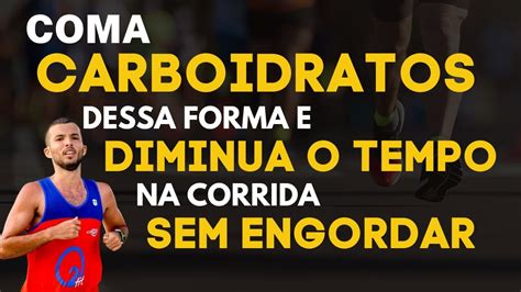 Coma Carboidratos Dessa Forma E Diminua O Tempo Na Corrida Sem Engordar