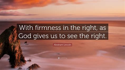 Abraham Lincoln Quote With Firmness In The Right As God Gives Us To