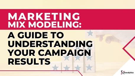 Marketing Mix Modeling A Guide To Understanding Your Campaign Results