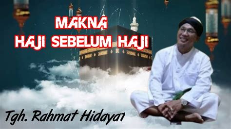 TGH RAHMAT HIDAYAT MAKNA HAJJI SEBELUM HAJJI YouTube