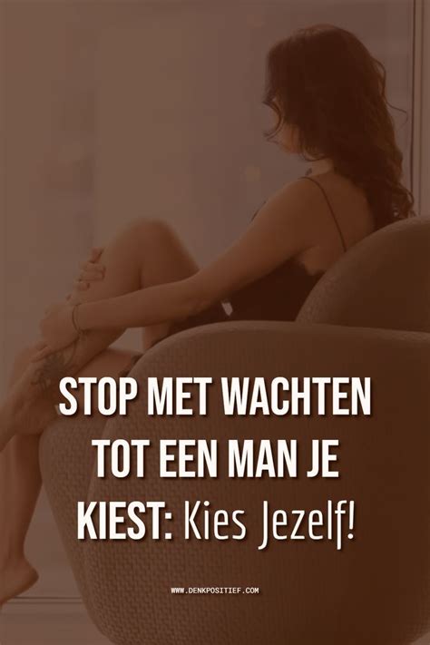 Stop Met Wachten Tot Een Man Je Kiest Kies Jezelf Artofit