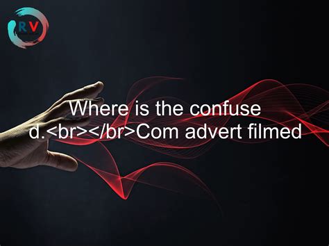 Where Is The Confuse D Com Advert Filmed 2022 2024 Updated