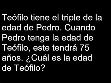 Te Filo Tiene El Triple De La Edad De Pedro Cuando Pedro Tenga La Edad