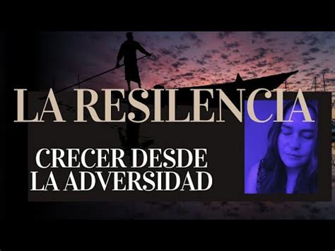 La Resiliencia Crecer Desde La Adversidad Youtube