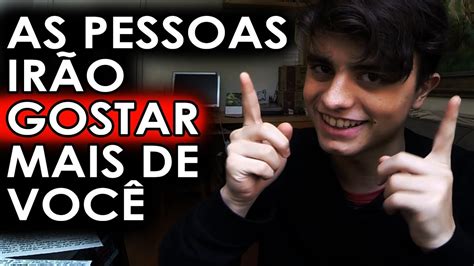 Como Fazer As Pessoas Gostarem De Você Youtube