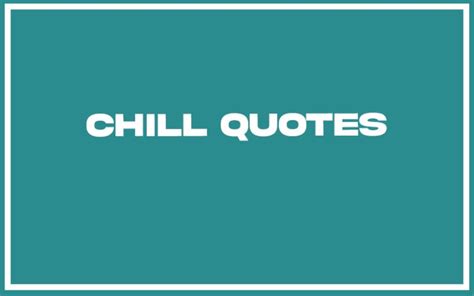 113 Best Chill Quotes With Commentary Burning For Success