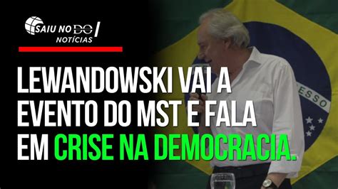 LEWANDOWSKI VAI A EVENTO DO MST E FALA EM CRISE NA DEMOCRACIA YouTube