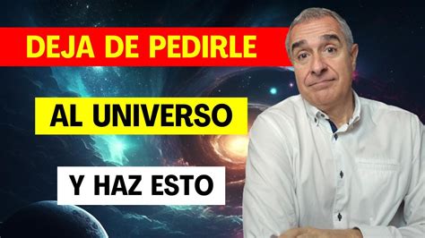 Deja De Pedirle Al Universo Y Haz Esto Funciona Poderoso M Todo