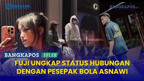 Fuji Akhirnya Ungkap Status Hubungannya Dengan Pesepak Bola Asnawi