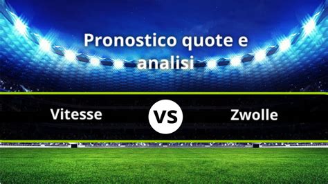 Pronostico Vitesse Zwolle Formazioni E Quote Del 27 Ottobre 2023