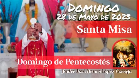 MISA DE HOY Domingo 28 De Mayo 2023 Padre Arturo Cornejo YouTube