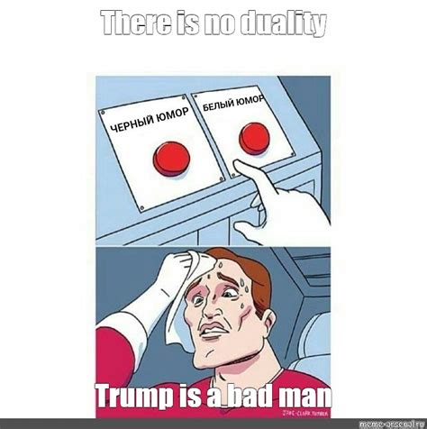 Meme There Is No Duality Trump Is A Bad Man All Templates Meme