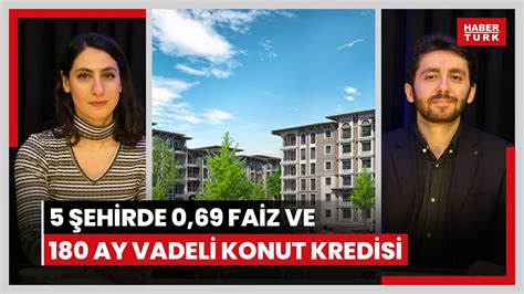 5 şehirde 0 69 faiz ve 180 ay vadeli 2 5 milyon TL lik konut kredisi