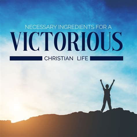 Necessary Ingredients For A Victorious Christian Life