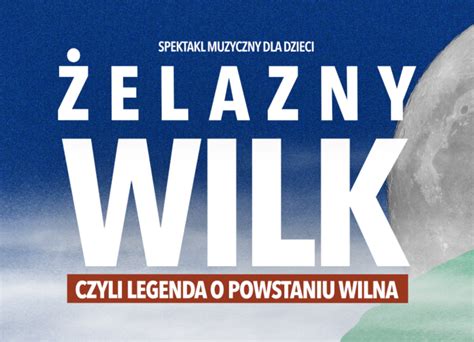 Spektakl Muzyczny Dla Dzieci Elazny Wilk Wiadomo Ci Znad Wilii